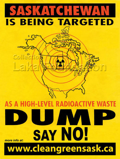 Saskatchewan is being targeted as a high-level radioactieve dump. Say No!; 2009; 28x43; Clean Green Saskatchewan